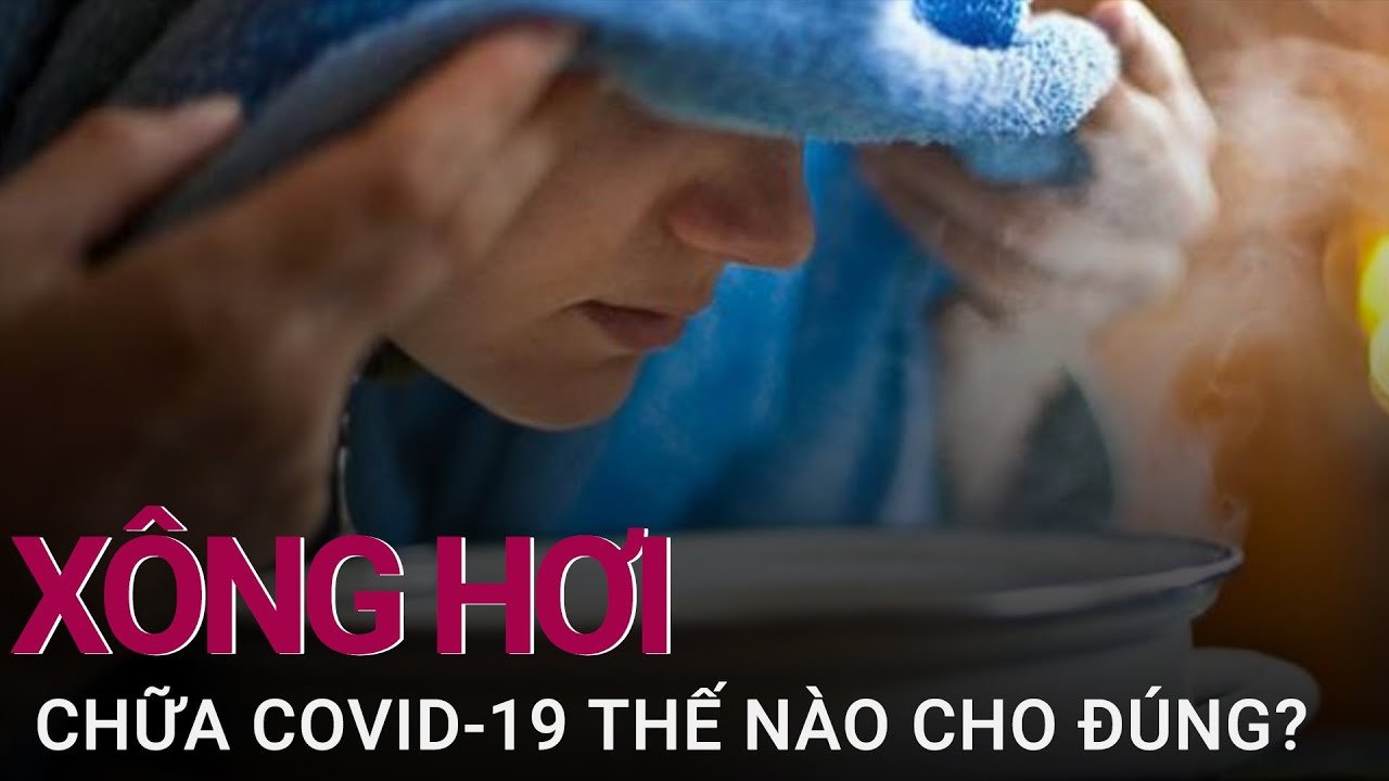 Sai lầm trong cách xông hơi hỗ trợ điều trị Covid-19